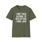 I don't need alcohol to mess up code, I have Java T-Shirt