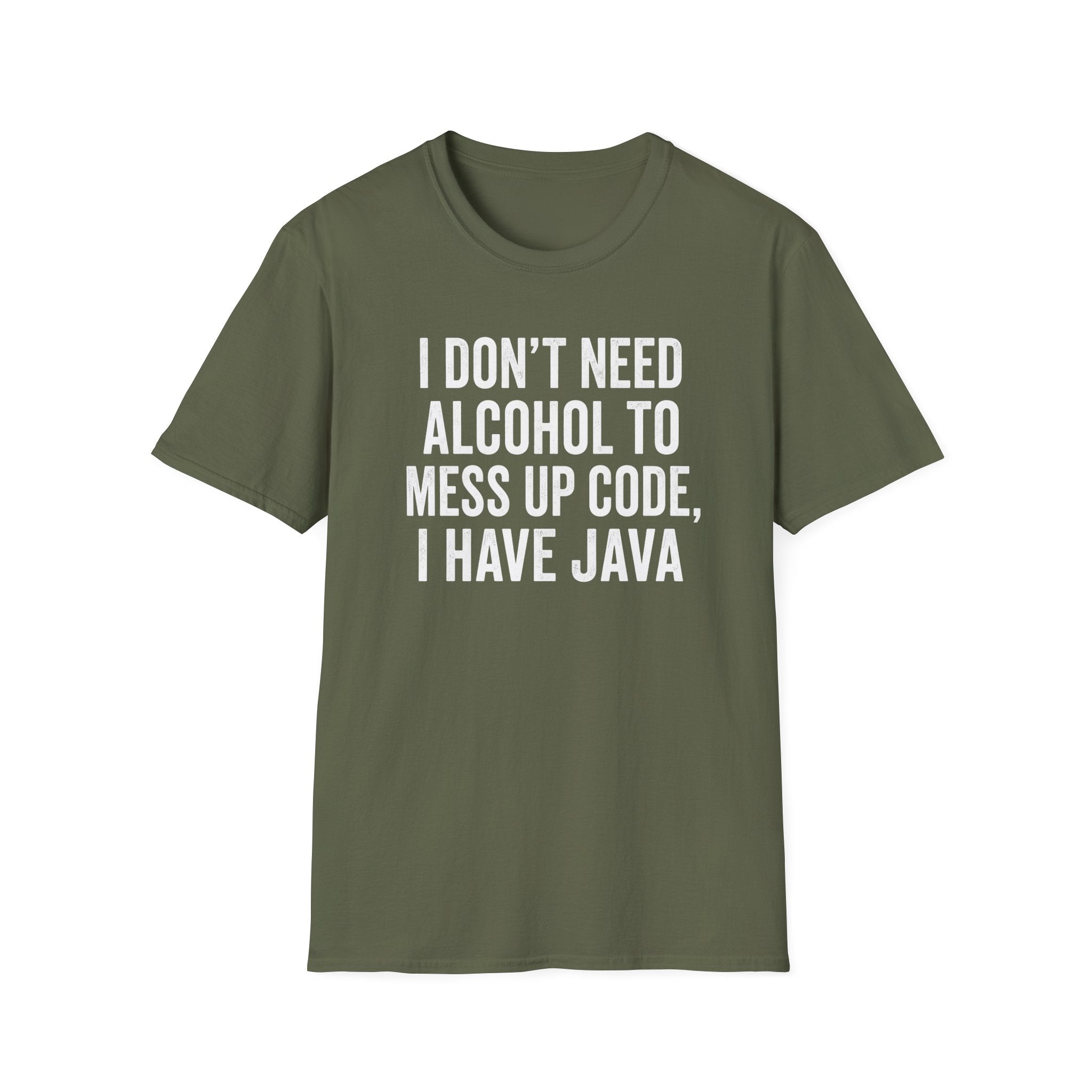 I don't need alcohol to mess up code, I have Java T-Shirt