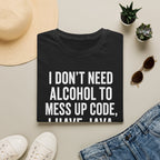 I don't need alcohol to mess up code, I have Java T-Shirt