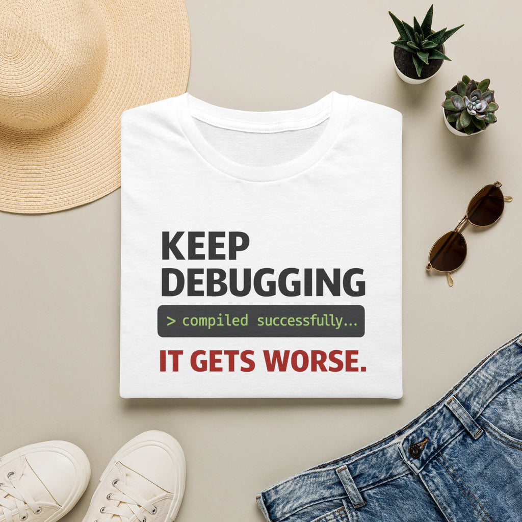 Keep Debugging, It gets worse T-Shirt