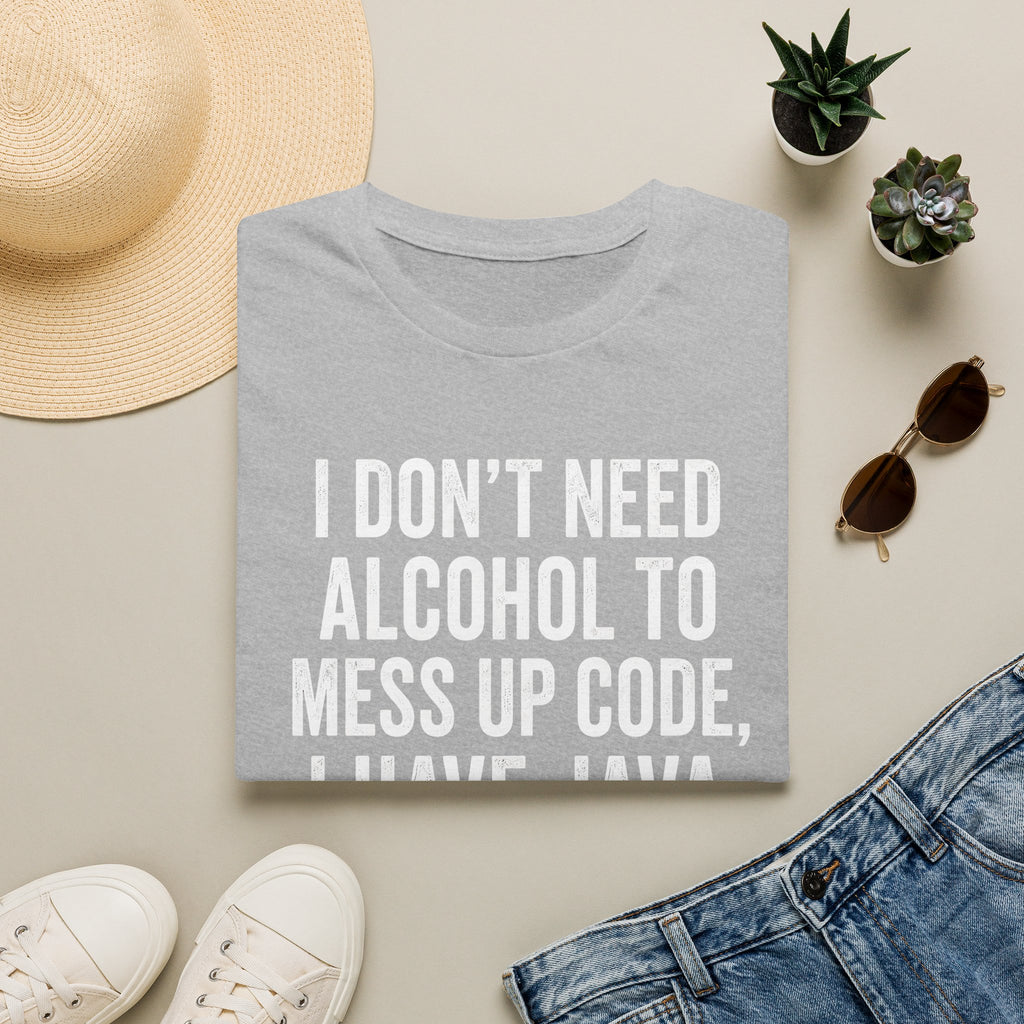 I don't need alcohol to mess up code, I have Java T-Shirt