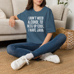 I don't need alcohol to mess up code, I have Java T-Shirt
