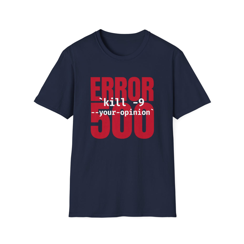 Error 500 kill -9 your oppinion T-Shirt