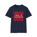 Error 500 kill -9 your oppinion T-Shirt