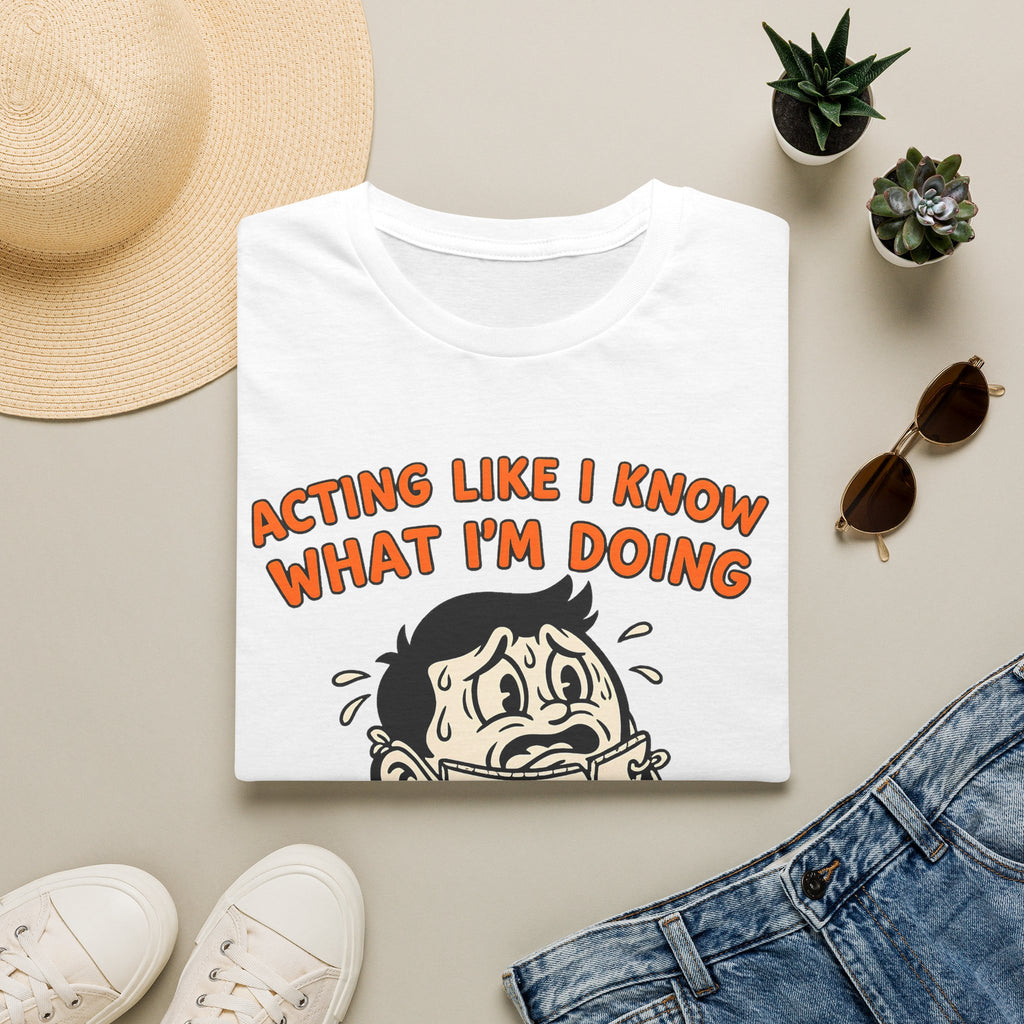 Acting like I know what I'm doing T-Shirt