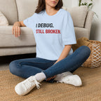 I debug, Still broken. T-Shirt