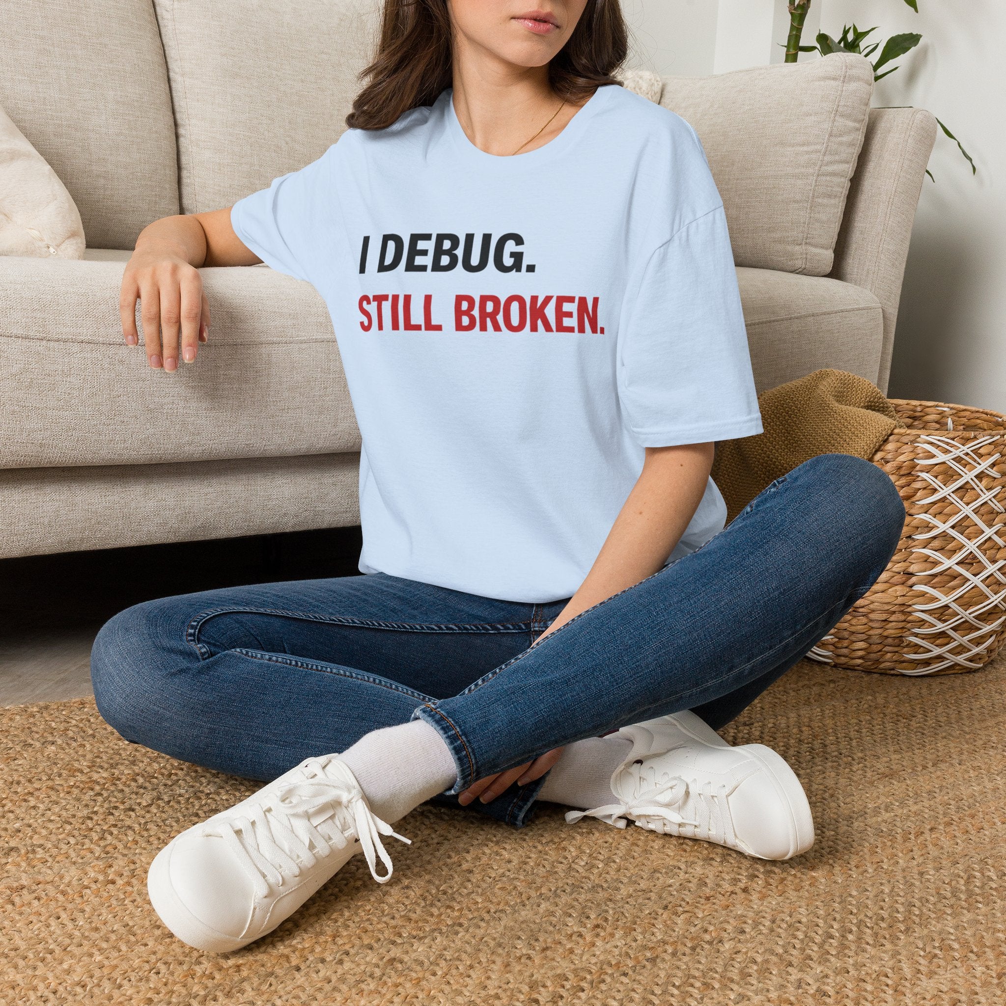 I debug, Still broken. T-Shirt