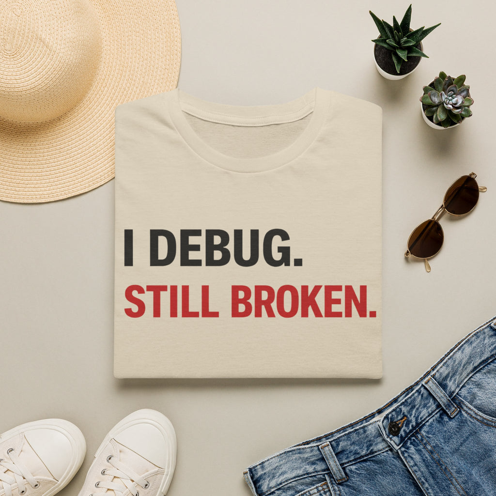 I debug, Still broken. T-Shirt