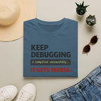 Keep Debugging, It gets worse T-Shirt
