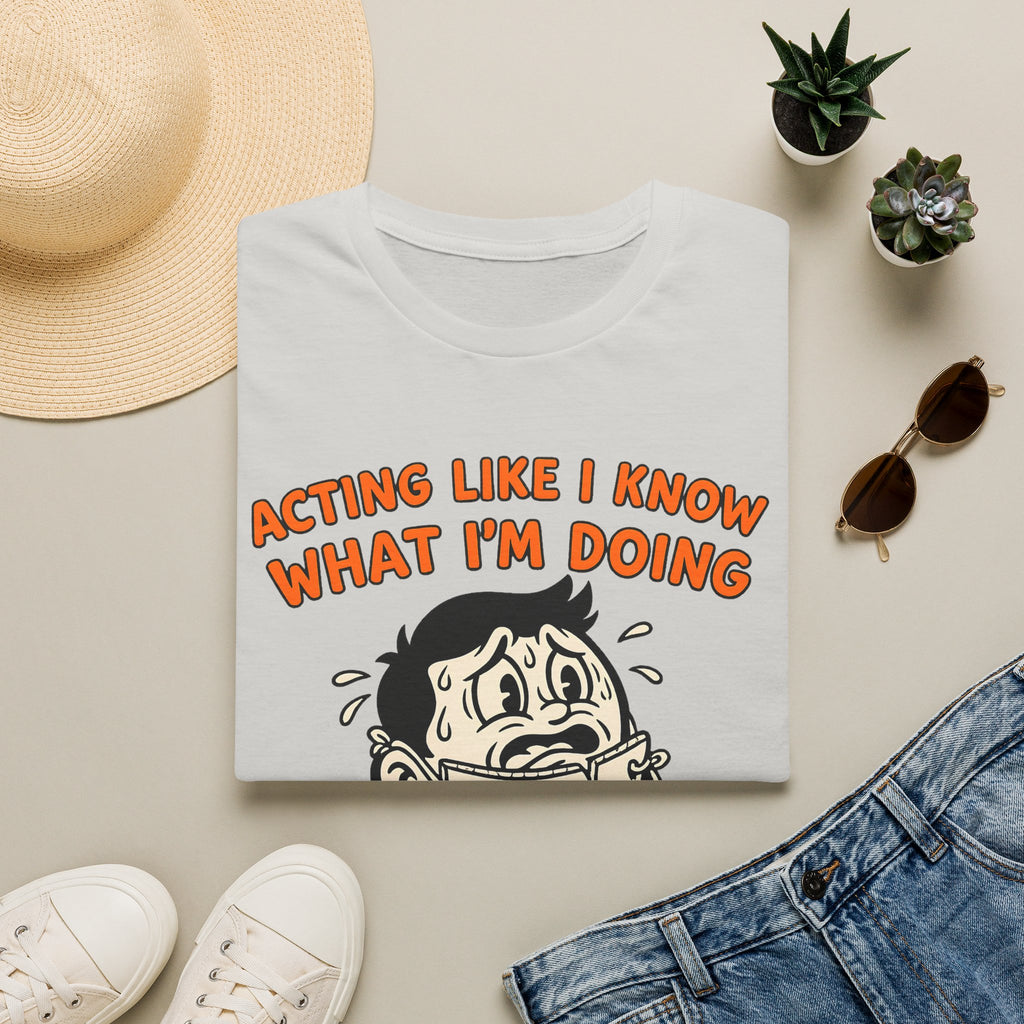 Acting like I know what I'm doing T-Shirt