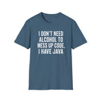 I don't need alcohol to mess up code, I have Java T-Shirt