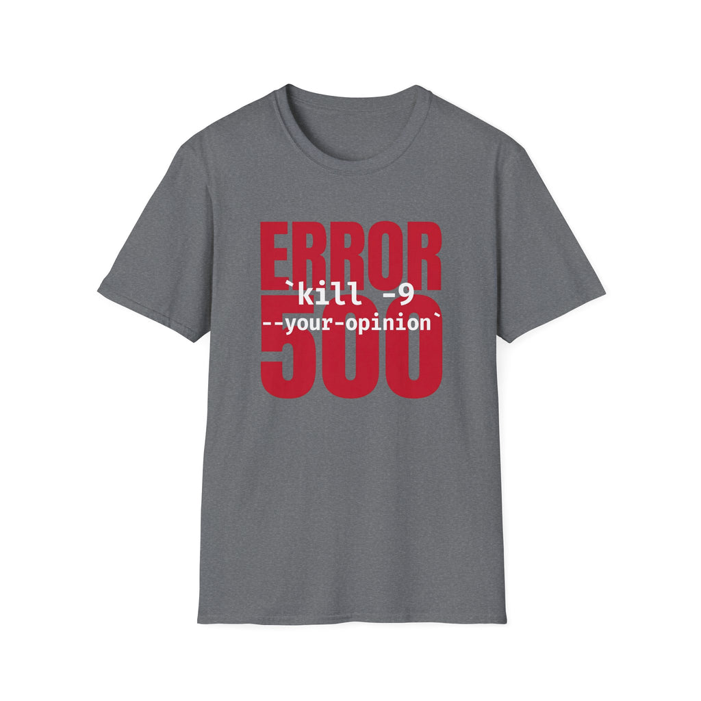 Error 500 kill -9 your oppinion T-Shirt