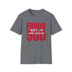 Error 500 kill -9 your oppinion T-Shirt