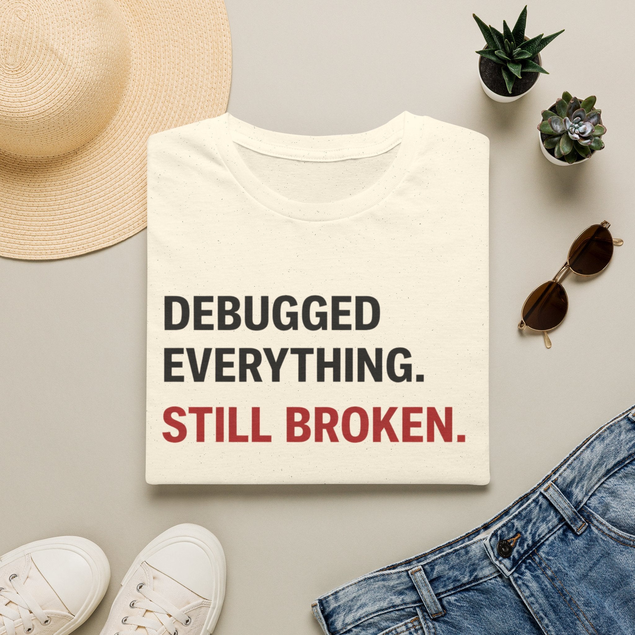Debugged Everything. Still Broken. T-Shirt