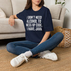 I don't need alcohol to mess up code, I have Java T-Shirt