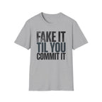 Fake it till you commit T-Shirt