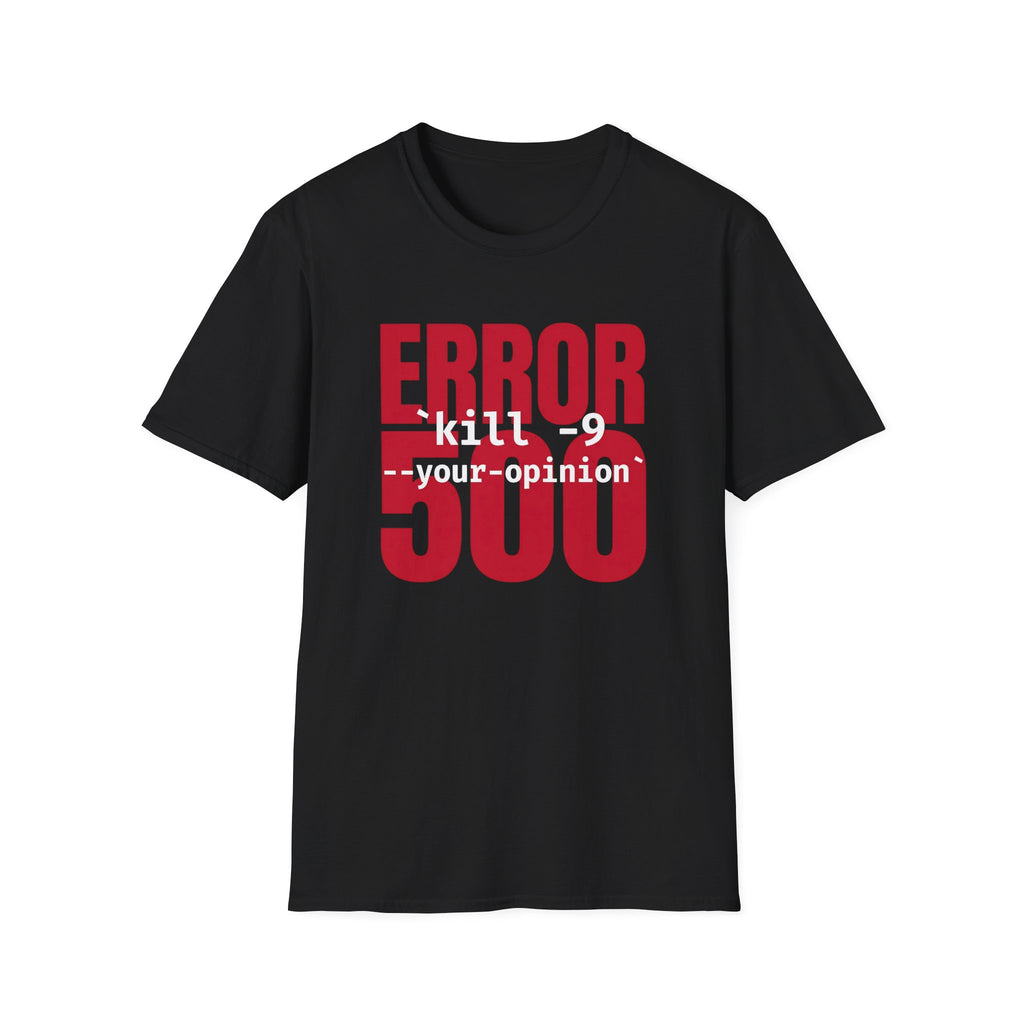 Error 500 kill -9 your oppinion T-Shirt