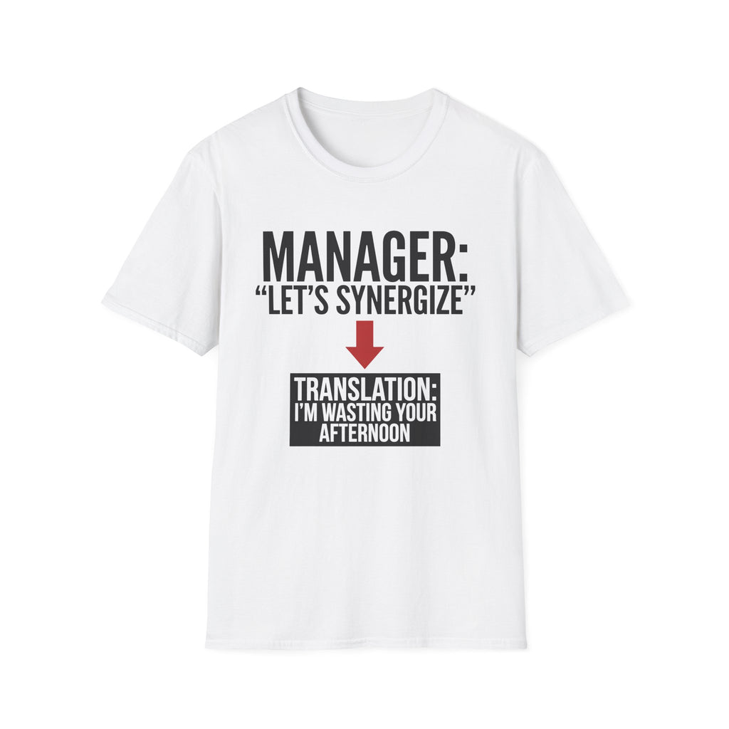Let's synergize, I'm wasting your afternoon T-Shirt