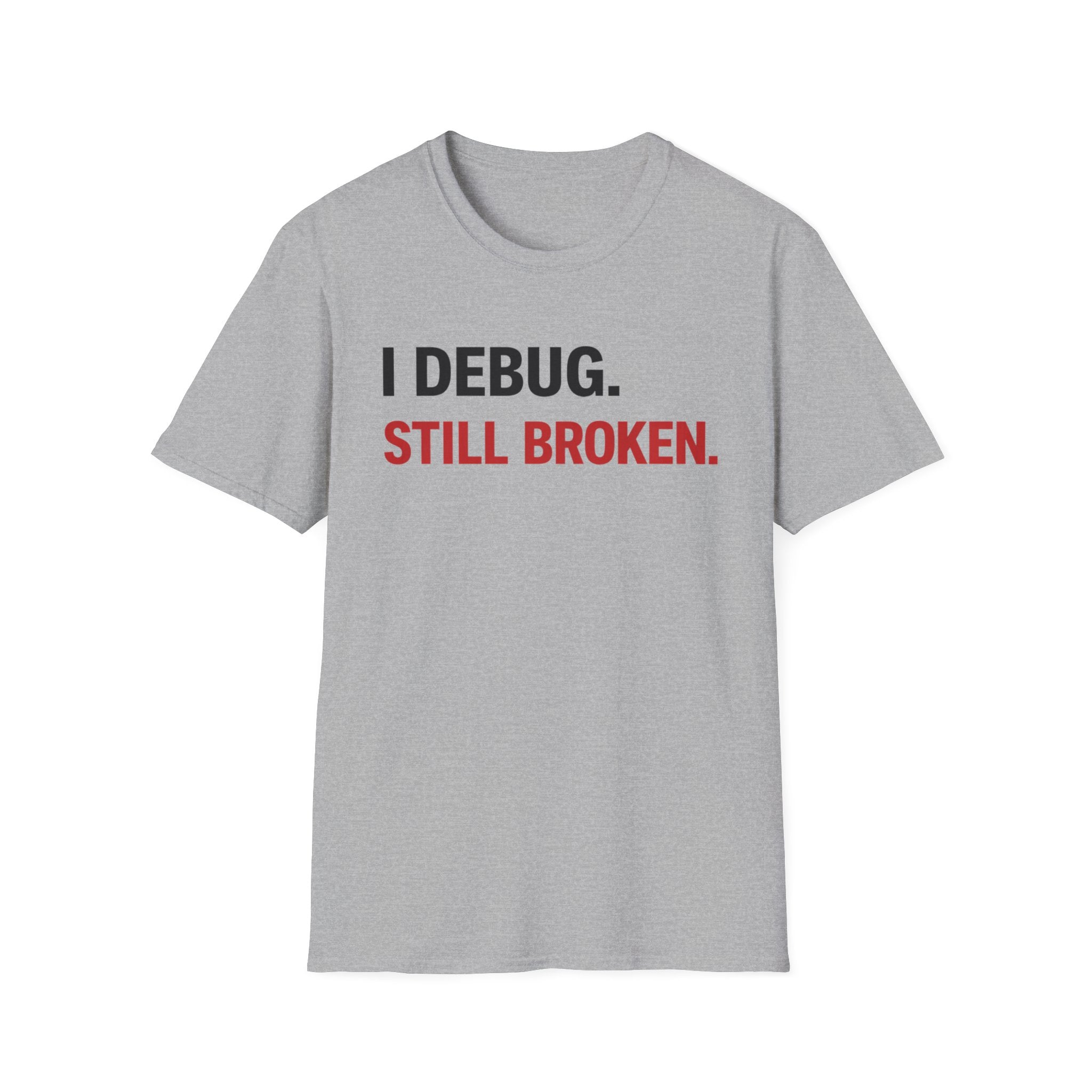 I debug, Still broken. T-Shirt