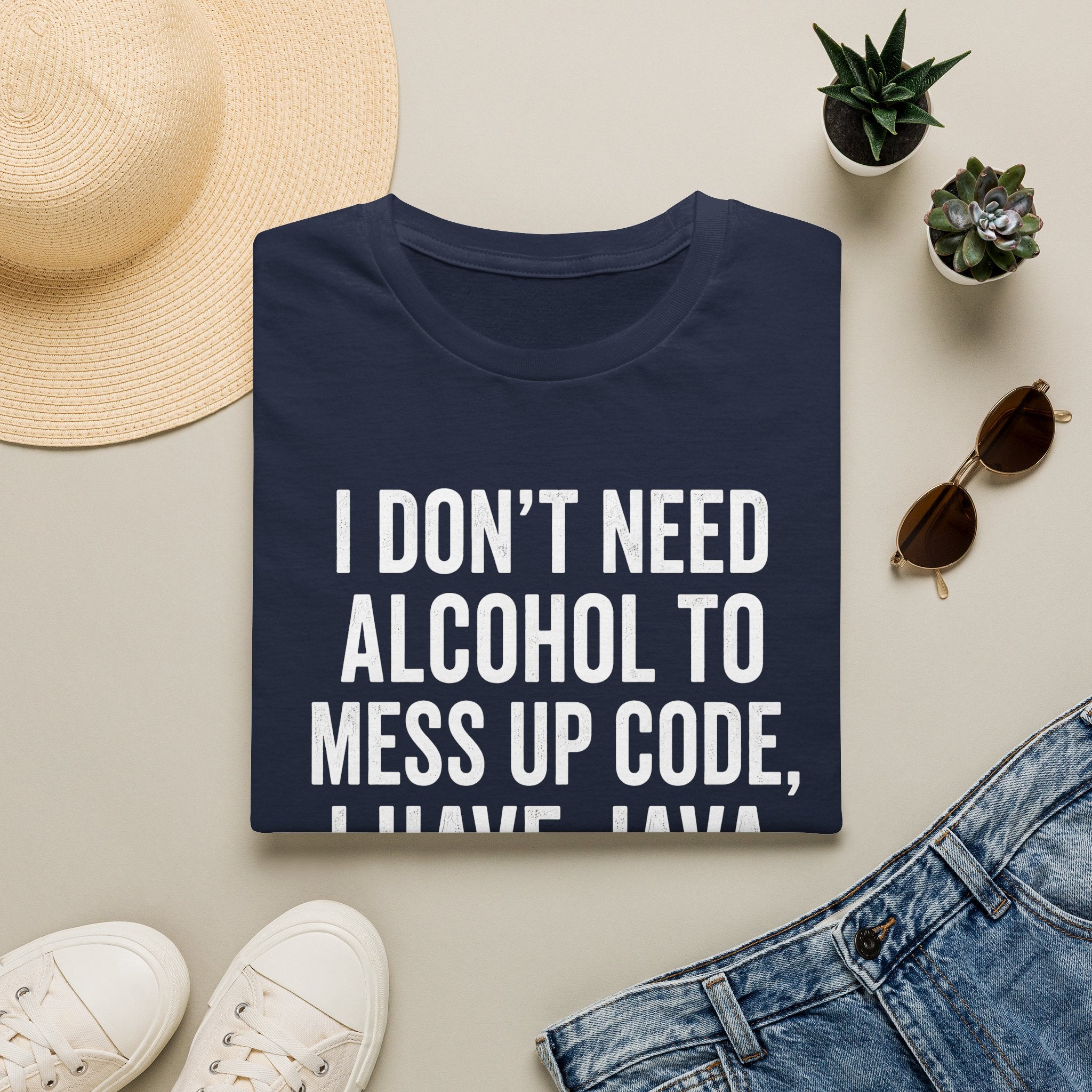 I don't need alcohol to mess up code, I have Java T-Shirt