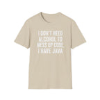 I don't need alcohol to mess up code, I have Java T-Shirt