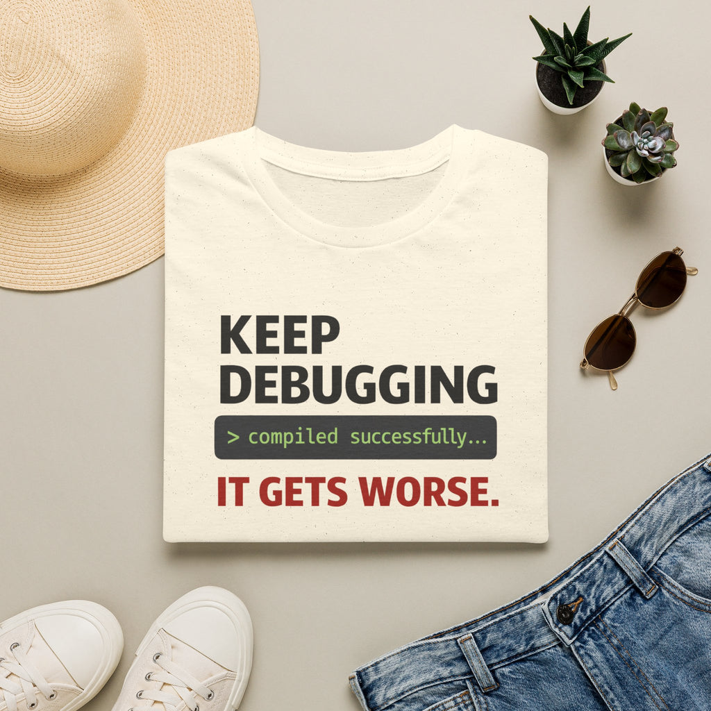 Keep Debugging, It gets worse T-Shirt