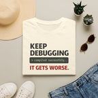 Keep Debugging, It gets worse T-Shirt