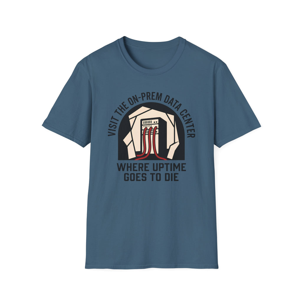 visit on-prem data center where uptime goes to die T-Shirt