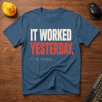 It Worked Yesterday T-Shirt