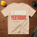It Worked Yesterday T-Shirt