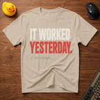 It Worked Yesterday T-Shirt
